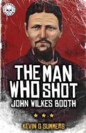 The Man Who Shot John Wilkes Booth di Kevin G. Summers edito da LIGHTNING SOURCE INC