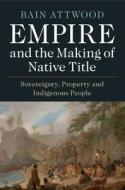 Empire And The Making Of Native Title di Bain Attwood edito da Cambridge University Press