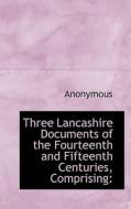 Three Lancashire Documents Of The Fourteenth And Fifteenth Centuries, Comprising di Anonymous edito da Bibliolife