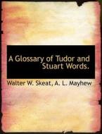A Glossary of Tudor and Stuart Words. di Walter W. Skeat, A. L. Mayhew edito da BiblioLife