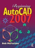 Beginning Autocad 2007 di Bob McFarlane edito da Taylor & Francis Ltd