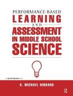 Performance-Based Learning & Assessment in Middle School Science di K. Michael Hibbard edito da Taylor & Francis Ltd