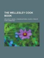 The Wellesley Cook Book di Wellesley Committee edito da Rarebooksclub.com