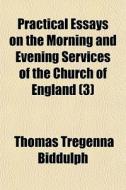 Practical Essays On The Morning And Even di Thomas Tregenna Biddulph edito da General Books