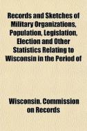 Records And Sketches Of Military Organiz di Wisconsin. Records edito da General Books