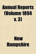 Annual Reports Volume 1894 V. 3 di New Hampshire edito da General Books