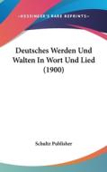 Deutsches Werden Und Walten in Wort Und Lied (1900) di Publisher Schultz Publisher, Schultz Publisher edito da Kessinger Publishing