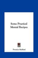 Some Practical Mental Recipes di Prentice Mulford edito da Kessinger Publishing
