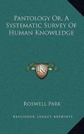 Pantology Or, a Systematic Survey of Human Knowledge di Roswell Park edito da Kessinger Publishing