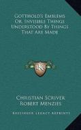 Gotthold's Emblems Or, Invisible Things Understood by Things That Are Made di Christian Scriver edito da Kessinger Publishing