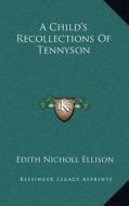 A Child's Recollections of Tennyson di Edith Nicholl Ellison edito da Kessinger Publishing