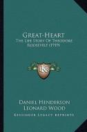 Great-Heart: The Life Story of Theodore Roosevelt (1919) the Life Story of Theodore Roosevelt (1919) di Daniel Henderson edito da Kessinger Publishing