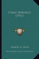 Chile Heroico (1911) di Samuel A. Lillo edito da Kessinger Publishing