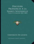 Discours Prononces a la Seance Solennelle: Tenue Le 4 Janvier 1883 (1883) di Universite De Geneve edito da Kessinger Publishing