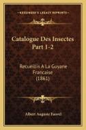 Catalogue Des Insectes Part 1-2: Recueillis a la Guyane Francaise (1861) di Albert Auguste Fauvel edito da Kessinger Publishing