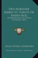 Den Nordiske Kirkes V1, Forste OB Anden Bog: Grundlaeggelse Og Forste Udvikling (1876) di Adolf Ditlev Jorgensen edito da Kessinger Publishing