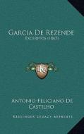 Garcia de Rezende: Excerptos (1865) di Antonio Feliciano De Castilho edito da Kessinger Publishing