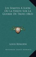 Les Semites a Ilion Ou La Verite Sur La Guerre de Troie (1863) di Louis Benloew edito da Kessinger Publishing