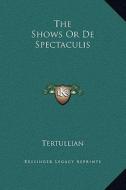 The Shows or de Spectaculis di Tertullian edito da Kessinger Publishing