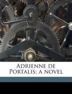 Adrienne De Portalis; A Novel di Archibald Clavering Gunter edito da Nabu Press