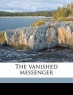 The Vanished Messenger di E. Phillips 1866 Oppenheim edito da Nabu Press