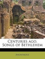 Centuries Ago. Songs Of Bethlehem di Anonymous edito da Nabu Press
