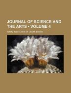 Journal Of Science And The Arts (volume 4) di Royal Institution of Great Britain edito da General Books Llc