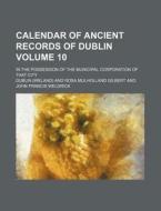 Calendar of Ancient Records of Dublin; In the Possession of the Municipal Corporation of That City Volume 10 di Dublin edito da Rarebooksclub.com