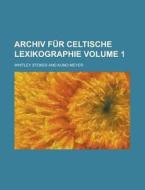 Archiv Fur Celtische Lexikographie Volume 1 di Whitley Stokes edito da Rarebooksclub.com