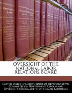 Oversight Of The National Labor Relations Board edito da Bibliogov