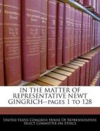 In The Matter Of Representative Newt Gingrich--pages 1 To 128 edito da Bibliogov