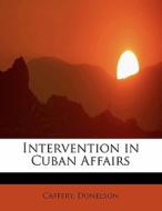 Intervention In Cuban Affairs di Caffery Donelson edito da Bibliolife