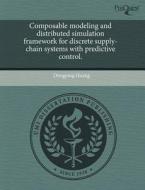 Composable Modeling And Distributed Simulation Framework For Discrete Supply-chain Systems With Predictive Control. di Dongping Huang edito da Proquest, Umi Dissertation Publishing