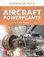 Aircraft Powerplants, Ninth Edition di Thomas W. Wild edito da McGraw-Hill Education