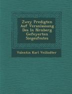 Zwey Predigten Auf Veranlassung Des in N�rnberg Gefeyerten Siegesfestes di Valentin Karl Veillodter edito da SARASWATI PR