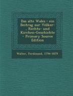 Das Alte Wales: Ein Beitrag Zur Volker-, Rechts- Und Kirchen-Geschichte di Ferdinand Walter edito da Nabu Press