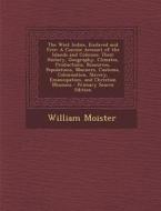 The West Indies, Enslaved and Free: A Concise Account of the Islands and Colonies: Their History, Geography, Climates, Productions, Resources, Populat di William Moister edito da Nabu Press