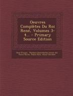 Oeuvres Completes Du Roi Rene, Volumes 3-4... - Primary Source Edition di Rene D'Anjou, Pierre Hawke edito da Nabu Press