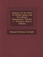 History of the State of Rhode Island and Providence Plantations, Volume 1 - Primary Source Edition di Samuel Greene Arnold edito da Nabu Press