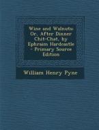 Wine and Walnuts; Or, After Dinner Chit-Chat, by Ephraim Hardcastle - Primary Source Edition di William Henry Pyne edito da Nabu Press