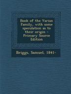 Book of the Varian Family, with Some Speculation as to Their Origin di Samuel Briggs edito da Nabu Press