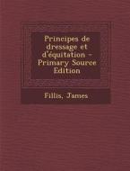 Principes de Dressage Et D'Equitation di James Fillis edito da Nabu Press