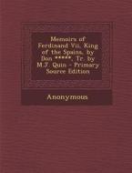 Memoirs of Ferdinand VII, King of the Spains, by Don *****, Tr. by M.J. Quin di Anonymous edito da Nabu Press