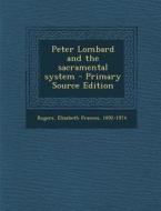 Peter Lombard and the Sacramental System di Elizabeth Frances Rogers edito da Nabu Press
