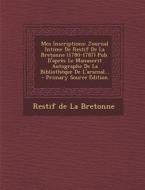 Mes Inscriptions: Journal Intime de Restif de La Bretonne (1780-1787) Pub. D'Apres Le Manuscrit Autographe de La Bibliotheque de L'Arsen edito da Nabu Press
