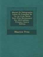 Manuel de Paleographie Latine Et Francaise Du Vie Au Xviie Siecle: Suivi D'Un Dictionnaire Des Abreviations - Primary Source Edition di Maurice Prou edito da Nabu Press