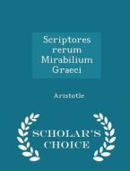 Scriptores Rerum Mirabilium Graeci - Scholar's Choice Edition di Aristotle edito da Scholar's Choice