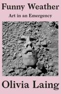 Funny Weather: Art in an Emergency di Olivia Laing edito da W W NORTON & CO