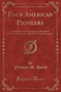 Four American Pioneers di Frances M Perry edito da Forgotten Books