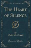 The Heart Of Silence (classic Reprint) di Walter S Cramp edito da Forgotten Books